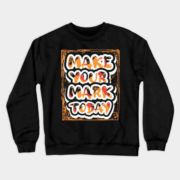 Make Your Mark Today Crewneck Sweatshirt by T-Shirt Attires